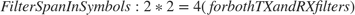 $$FilterSpanInSymbols: 2 * 2 = 4 (for both TX and RX filters)$$