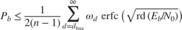 $${P_b} \le {1 \over {2\left( {n - 1} \right)}}\sum\limits_{d = {d_{{\rm {free}}}}}^\infty {{\omega _d}\,{\mathop{\rm erfc}\nolimits} \left( { \sqrt {{\mathop{\rm rd}\nolimits} \left( {{{{E_b}} \mathord{\left/{\vphantom {{{E_b}} {{N_0}}}} \right.\kern-\nulldelimiterspace} {{N_0}}}}\right)} } \right)} $$