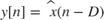 $y\left\lbrack n\right\rbrack =\hat{\;x} \left(n-D\right)$