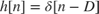 $h\left\lbrack n\right\rbrack =\delta \left\lbrack n-D\right\rbrack$