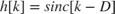 $h\left\lbrack k\right\rbrack = sinc\left\lbrack k-D\right\rbrack$