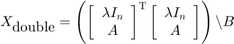 $$X_\textrm{double} = \left(\left[\begin{array}{c}\lambda I_n\\A\end{array}\right]^\mathrm{T}&#10;\left[\begin{array}{c}\lambda I_n\\A\end{array}\right]\right)\backslash B$$