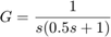 $$ G = \frac{1}{s(0.5s+1)} $$