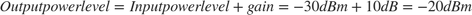 $$Output power level = Input power level + gain = -30dBm+10dB = -20dBm$$