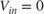 $V_{in} = 0$