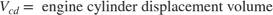 $$V_{cd} = \mbox{ engine cylinder displacement volume}$$