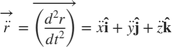 $$
\overrightarrow{ \ddot{r} } = \overrightarrow{ \left( \frac{d^2 r}{dt^2}\right)}=
\ddot{x} \mathbf{\hat{i}}+
\ddot{y} \mathbf{\hat{j}}+
\ddot{z} \mathbf{\hat{k}}
$$
