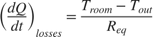 $$\left( \frac{dQ}{dt} \right) _{losses} = \frac{T_{room}-T_{out}}{R_{eq}}$$
