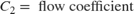 $$ C_2 = \mbox{ flow coefficient}$$