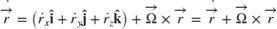 $$ \dot{\overrightarrow{r}}= \left( \dot{r}_x \mathbf{\hat{i}}+ \dot{r}_y \mathbf{\hat{j}}+ \dot{r}_z \mathbf{\hat{k}} \right) + \overrightarrow{\Omega} \times \overrightarrow{r}= \dot{\overrightarrow{r}}+ \overrightarrow{\Omega} \times \overrightarrow{r} $$