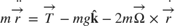 $$ m \ddot{\overrightarrow{r}} = \overrightarrow{T} - mg\mathbf{\hat{k}} - 2 m \overrightarrow{\Omega} \times \dot{\overrightarrow{r}} $$