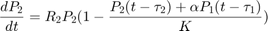 $$\frac{d P_2}{dt} = R_2 P_2 (1 - \frac{P_2(t-\tau_2)+\alpha&#10;P_1(t-\tau_1)}{K})$$