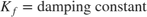 $$K_f = \mbox{damping constant}$$