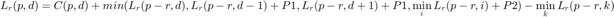 $$L_r(p,d) = C(p,d) + min(L_r(p-r,d), L_r(p-r,d-1)+P1, L_r(p-r,d+1)+P1,&#10;\min\limits_{i} L_r(p-r,i)+P2) - \min\limits_{k} L_r(p-r,k)$$